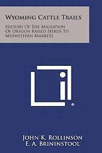 John K. Rollinson, E. a. Brininstool - Wyoming Cattle Trails: History of the Migration of Oregon Raised Herds to Midwestern Markets, Häftad