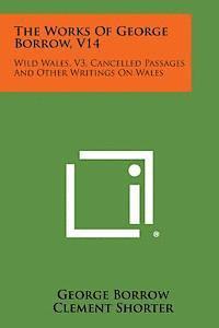 The Works of George Borrow, V14: Wild Wales, V3, Cancelled Passages and Other Writings on Wales