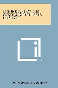 W. Vernon Kinietz - The Indians of the Western Great Lakes, 1615-1760, Häftad