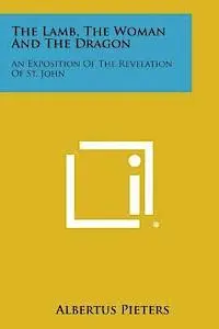 Albertus Pieters - The Lamb, the Woman and the Dragon: An Exposition of the Revelation of St. John, Häftad. Tillgänglighet: Lägg i varukorg