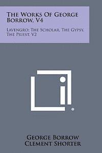 The Works of George Borrow, V4: Lavengro; The Scholar, the Gypsy, the Priest, V2