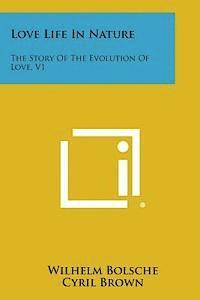 Wilhelm Bolsche - Love Life in Nature: The Story of the Evolution of Love, V1, Häftad