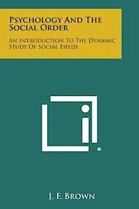 J. F. Brown - Psychology and the Social Order: An Introduction to the Dynamic Study of Social Fields, Häftad