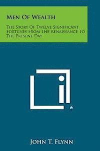 John T. Flynn - Men of Wealth: The Story of Twelve Significant Fortunes from the Renaissance to the Present Day, Häftad. Tillgänglighet: Lägg i varukorg