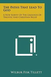 Wilbur Fisk Tillett - The Paths That Lead to God: A New Survey of the Grounds of Theistic and Christian Belief, Häftad