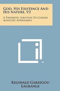 Reginald Garrigou-Lagrange - God, His Existence and His Nature, V2: A Thomistic Solution to Certain Agnostic Antinomies, Häftad