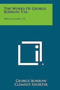 The Works of George Borrow, V16: Miscellanies, V2