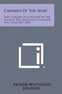 Arthur Whitefield Spalding - Captains of the Host: First Volume of a History of the Seventh Day Adventists Covering the Years 1845-1900, Häftad