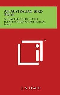 J. a. Leach - An Australian Bird Book: A Complete Guide to the Identification of Australian Birds, Inbunden