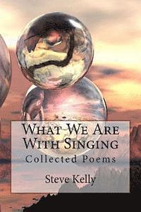 Steve Kelly - What We Are With Singing: Collected Poems, Häftad. Tillgänglighet: Lägg i varukorg