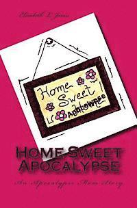 Elizabeth L. Jones - Home Sweet Apocalypse: An Apocalypse Mom Story, Häftad