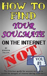 Jennifer Fallon - How to Find Your Soulmate on the Internet - NOT!: The hilarious guide for women on how to avoid the dangers of internet dating scammers!, Häftad