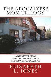 Elizabeth L. Jones - The Apocalypse Mom Trilogy: Apocalypse Mom - Apocalypse Road Trip - Home Sweet Apocalypse, Häftad