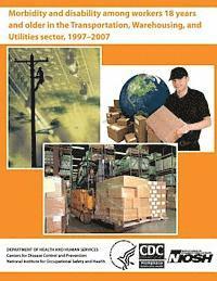 Centers for Disease Control and Preventi, National Institute for Occupational Safe - Morbidity and Disability Among Workers 18 Years and Older in the Transportation, Warehousing, and Utilities Sector, 1997?2007, Häftad. Tillgänglighet: Lägg i varukorg