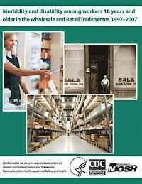 Centers for Disease Control and Preventi, National Institute for Occupational Safe - Morbidity and Disability Among Workers 18 Years and Older in the Wholesale and Retail Trade Sector, 1997?2007, Häftad. Tillgänglighet: Lägg i varukorg