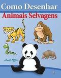 Como Desenhar - Animais Selvagens: Livros Infantis