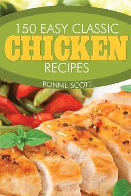 Bonnie Scott - 150 Easy Classic Chicken Recipes, Häftad. Tillgänglighet: Lägg i varukorg