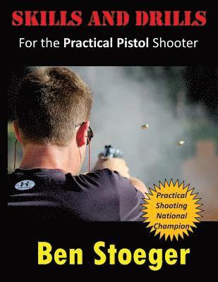 Ben Stoeger - Skills and Drills: For the Practical Pistol Shooter, Häftad