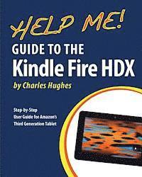 Charles Hughes - Help Me! Guide to the Kindle Fire HDX: Step-by-Step User Guide for Amazon's Third Generation Tablet, Häftad. Tillgänglighet: Lägg i varukorg