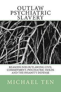 Michael Ten - Outlaw Psychiatric Slavery (First Edition): Reasons for Outlawing Civil Commitment, Psychiatric Holds and the Insanity Defense, Häftad. Tillgänglighet: Lägg i varukorg