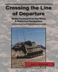 John J. McGrath - Crossing the Line of Departure: Battle Command on the Move - A Historical Perspective, Häftad