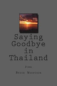 Bruce Woodcock - Saying Goodbye in Thailand: Poems 1988-1997, Häftad