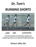 Dr. Tom's Running Shorts: An eclectic collection of entertaining, inspiring, and enlightening articles on running from the Utah Sports Guide