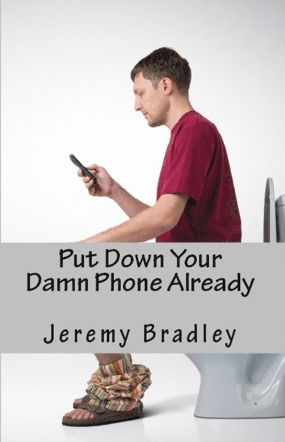 Jeremy Bradley - Put Down Your Damn Phone Already: A (loving) rant about your obnoxious cellphone use, Häftad. Tillgänglighet: Lägg i varukorg