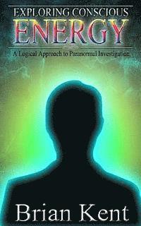 Brian Kent - Exploring Conscious Energy: A Logical Approach to Paranormal Investigation, Häftad. Tillgänglighet: Lägg i varukorg