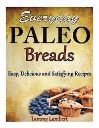 Everyday Paleo Breads: Easy, Delicious and Satisfying Recipes