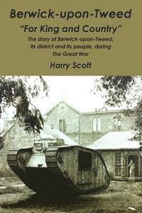 Harry Scott - Berwick-upon-Tweed for 'King and Country': The story of Berwick-upon-Tweed, its district and its people, during The Great War, Häftad. Tillgänglighet: Lägg i varukorg