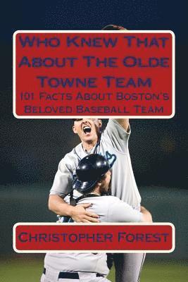 Christopher Forest - Who Knew That About The Olde Towne Team: 101 Facts About Boston's Beloved Baseball Team, Häftad. Tillgänglighet: Lägg i varukorg