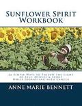 Sunflower Spirit: 26 Simple Ways to Follow the Light of Self, Others & Spirit While Journeying with Cancer