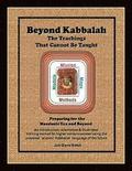 Beyond Kabbalah - The Teachings That Cannot Be Taught: Preparing for the Messianic Era and Beyond - An introduction, orientation & illustrated trainin