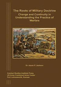 Aaron P. Jackson - The Roots of Military Doctrine: Change and Continuity in Understanding the Practice of Warfare, Häftad. Tillgänglighet: Lägg i varukorg