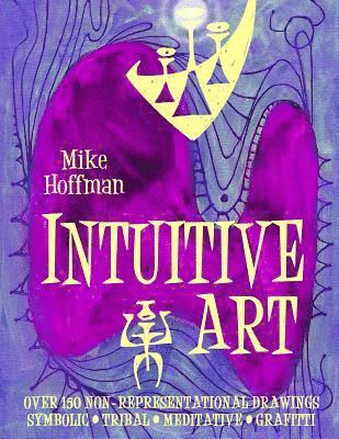 Mike Hoffman - Intuitive Art: Over 150 Non-Representational Drawings Symbolic Tribal Meditative Grafitti, Häftad. Tillgänglighet: Lägg i varukorg