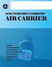 Department of Transportation - How to Become a Commuter Air Carrier, Häftad. Tillgänglighet: Lägg i varukorg