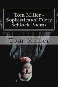 Tom Miller - Tom Miller - Sophisticated Dirty Schlock Poems: a FREDInk Production, Häftad