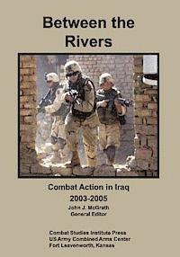 Matt M. Matthews, John J. McGrath - Between the Rivers: Combat Action in Iraq, 2003-2005, Häftad