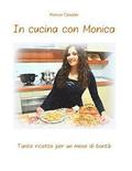 In cucina con Monica: Tante ricette per un mese di bonta'