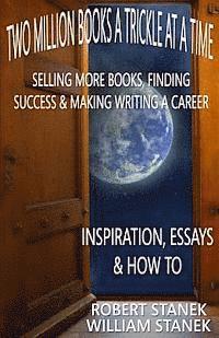 William Stanek, Robert Stanek - Two Million Books a Trickle at a Time: Selling More Books, Finding Success & Making Writing a Career. Inspiration, Essays & How To, Häftad