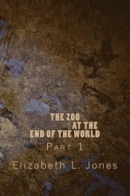 Elizabeth L. Jones - The Zoo At The End of The World: Part 1, Häftad