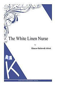 Eleanor Hallowell Abbott - The White Linen Nurse, Häftad