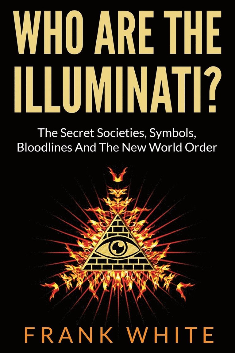 Frank White - Who Are The Illuminati? The Secret Societies, Symbols, Bloodlines and The New World Order, Häftad