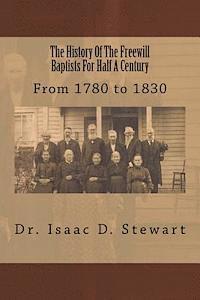 Alton E. Loveless, I. D. Stewart - The History Of The Freewill Baptists For Half A Century: From 1780 to 1830, Häftad