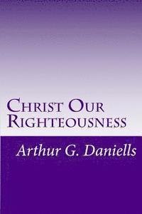 Arthur G. Daniells, Gerald E. Greene - Christ Our Righteousness, Häftad