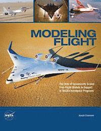 National Aeronautics and Administration, Joseph R. Chambers - Modeling Flight: The Role of Dynamically Scaled Free-Flight Models in Support of NASA's Aerospace Programs, Häftad