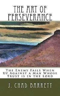 J. Chad Barrett - The Art of Perseverance: The Enemy Fails When Up Against a Man Whose Trust is in the Lord, Häftad