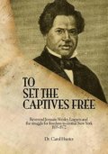 To Set the Captives Free: Reverend Jermain Wesley Loguen and the struggle for freedom in central New York 1835-1872