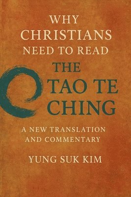 Yung Suk Kim - Why Christians Need to Read the Tao Te Ching, Häftad